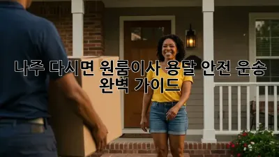 나주 다시면 원룸이사, 용달 안전 운송 완벽 가이드!